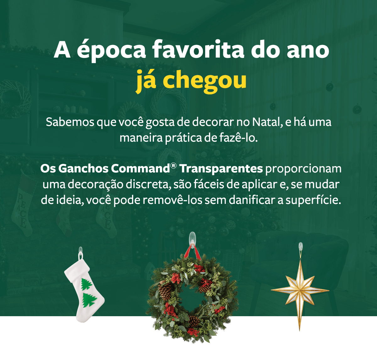 Decorar no Natal e há uma maneira prática com ganchos Command™ Transparentes.