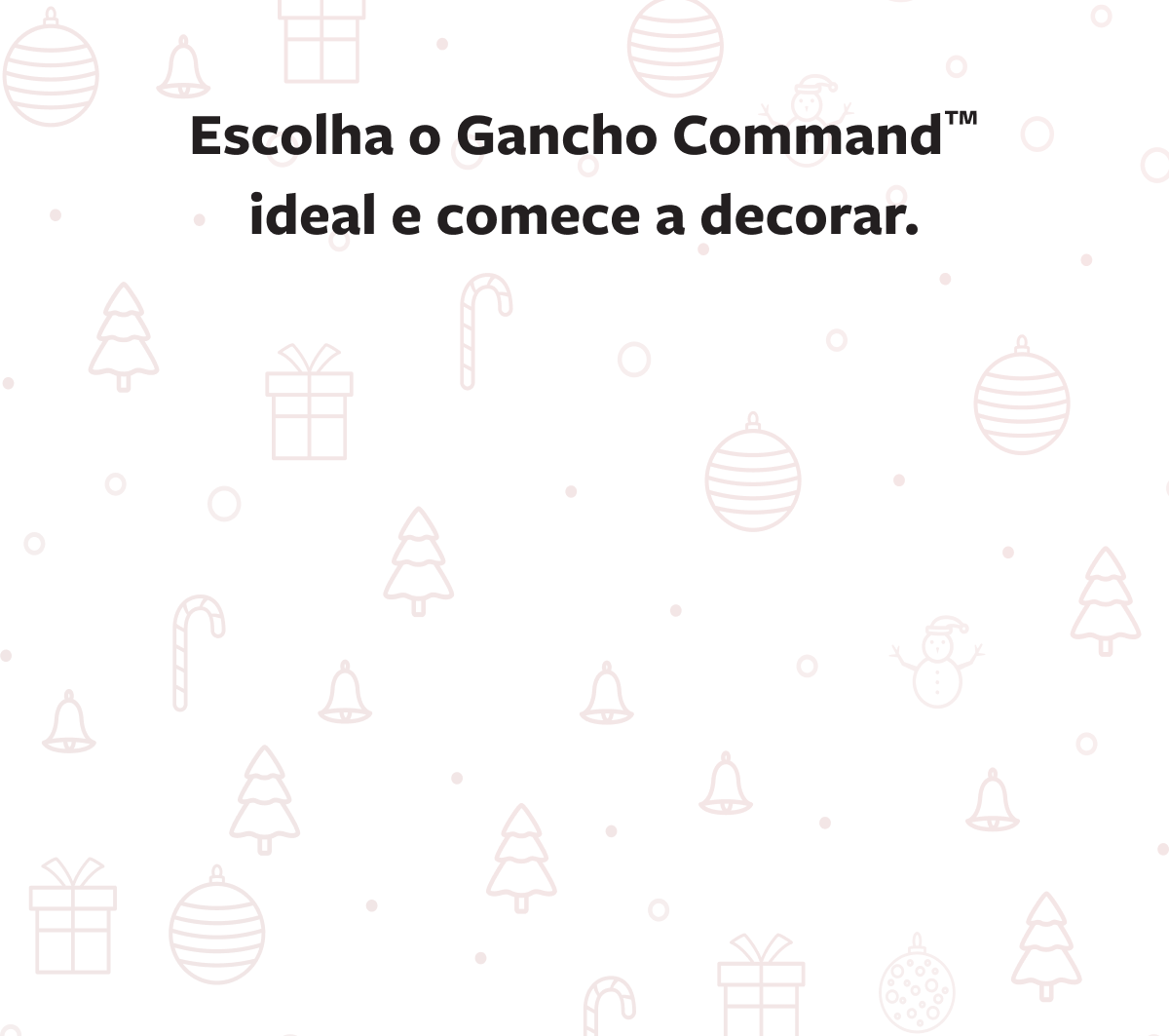 Escolha o gancho Command™ ideal e comece a decorar.